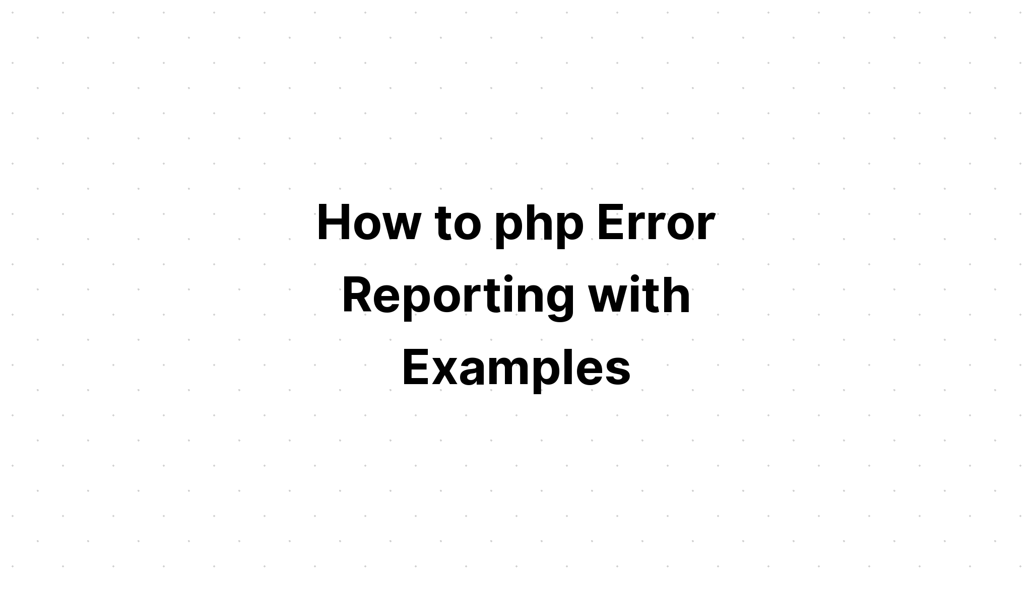 Làm thế nào để báo cáo lỗi php với các ví dụ